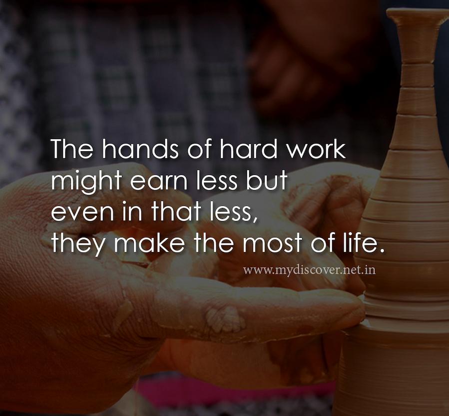 The hands of hard work might earn less but even in that less, they make the most of life.