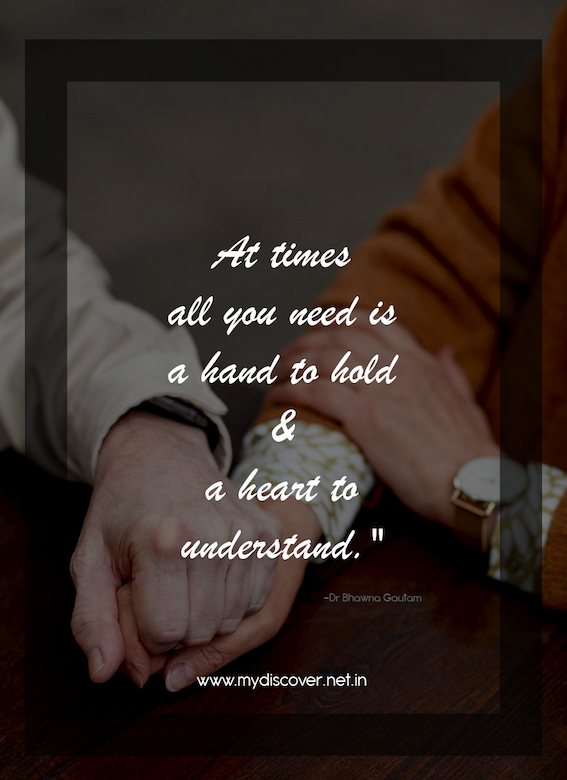 At times you need is a hand to hold & a heart to understand