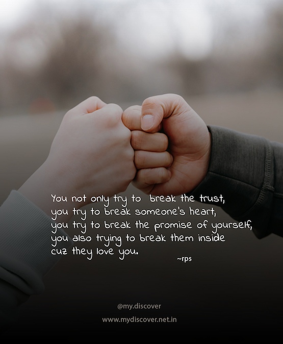 You not only try to  break the trust, 
you try to break someone's heart, 
you try to break the promise of yourself, 
you also trying to break them inside 
cuz they love you.