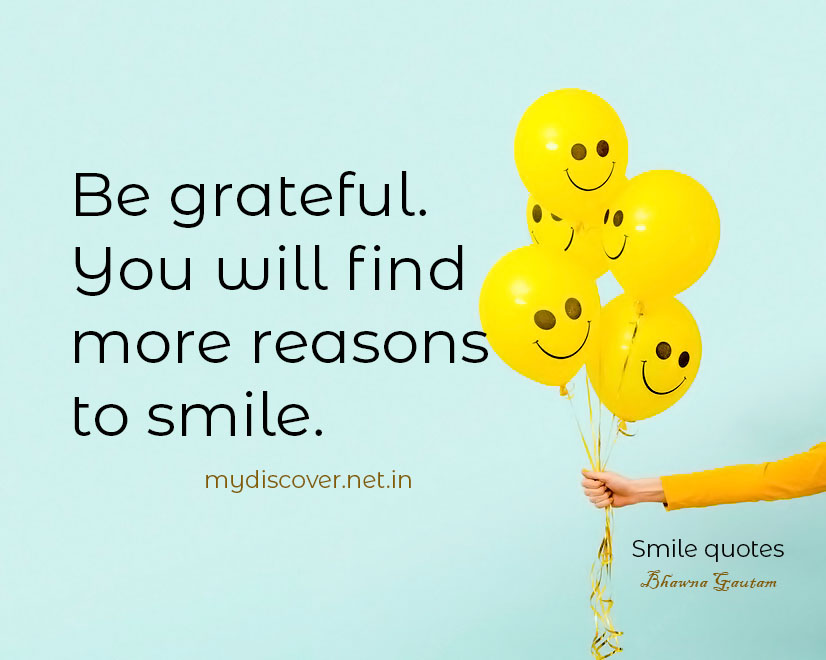 Be grateful. You will find more reasons to smile, keep smiling quotes