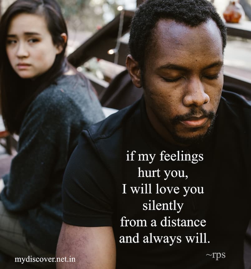 if my feelings hurt you, I will love you silently from a distance and always will.