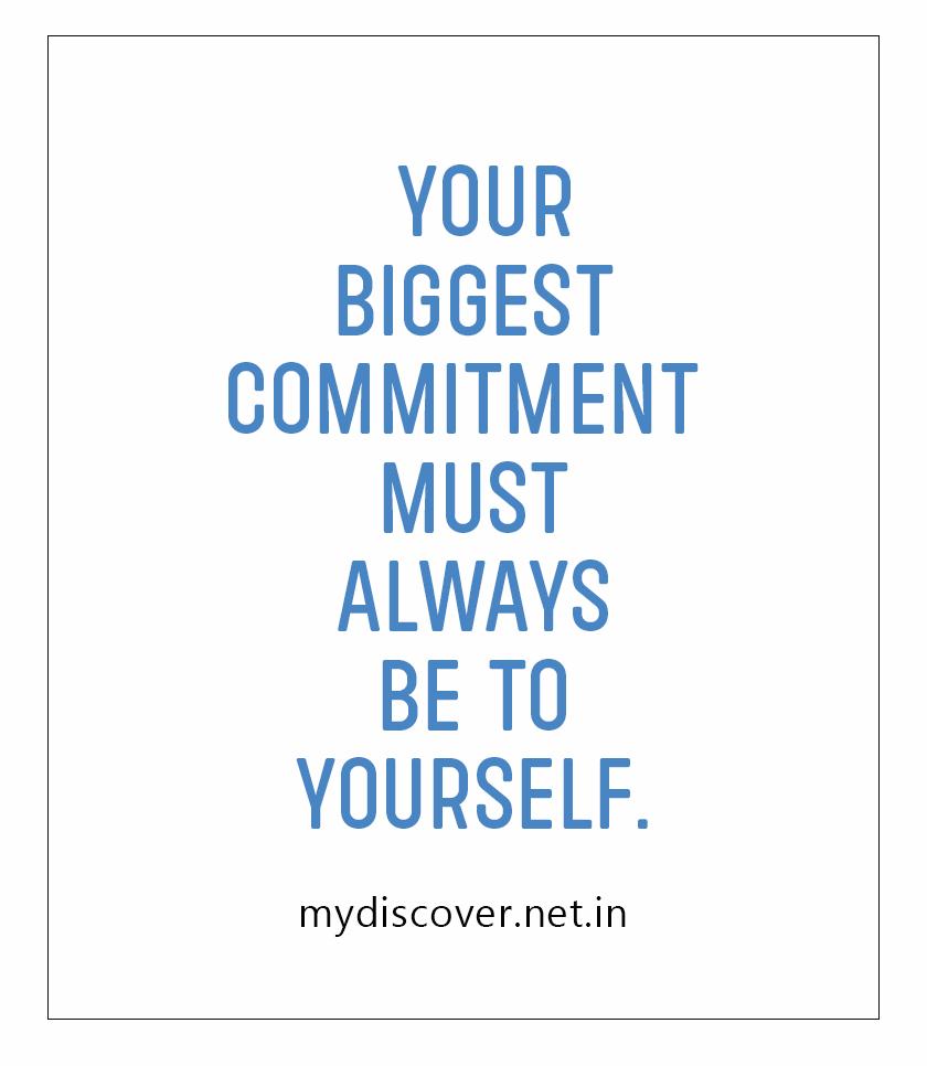  your biggest commitment must always be to yourself.