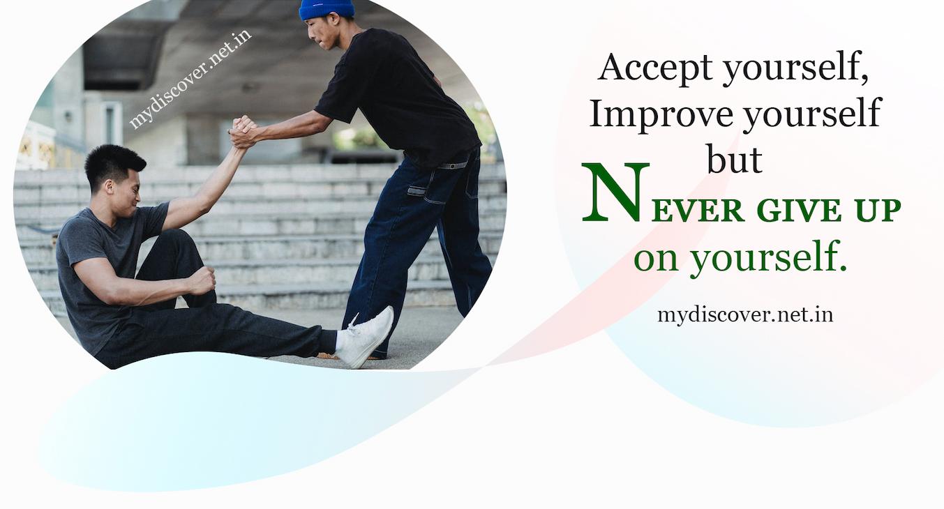 Accept yourself Improve yourself but never give up on yourself. Never give up quotes