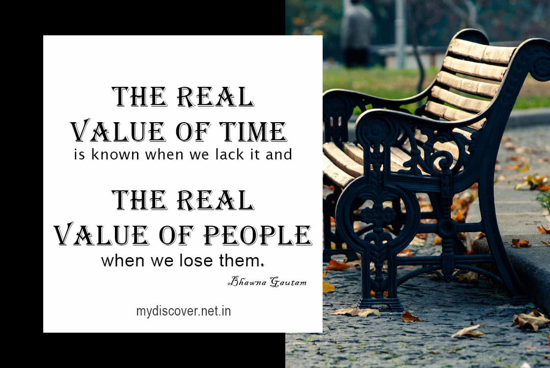 The real value of time is known when we lack it and the real value of people when we lose them. Quotes