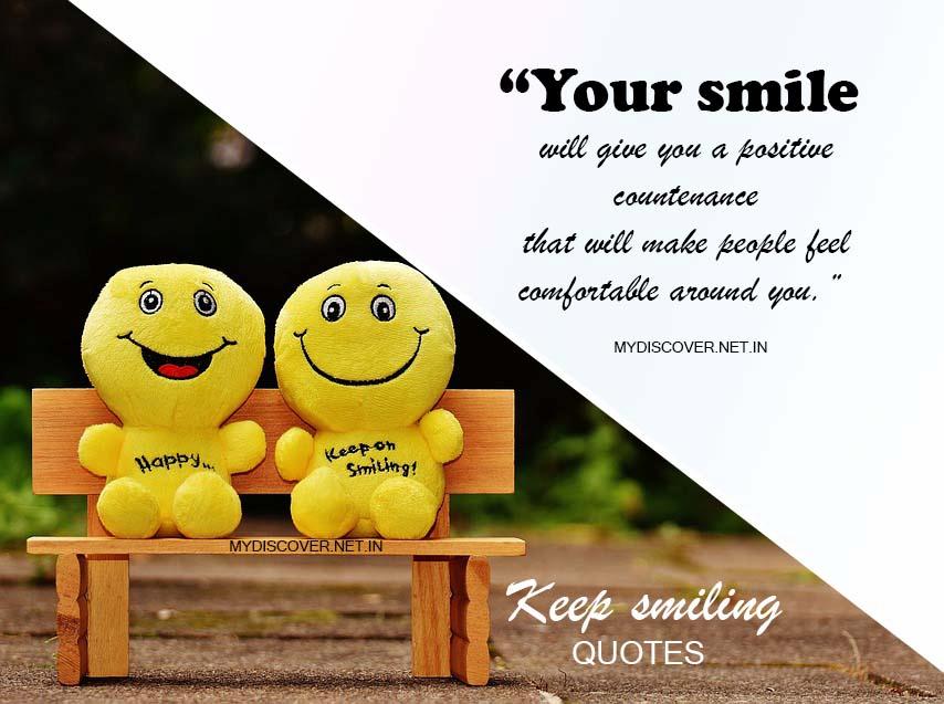 Your smile will give you a positive countenance that will make people feel comfortable around you. smile quotes