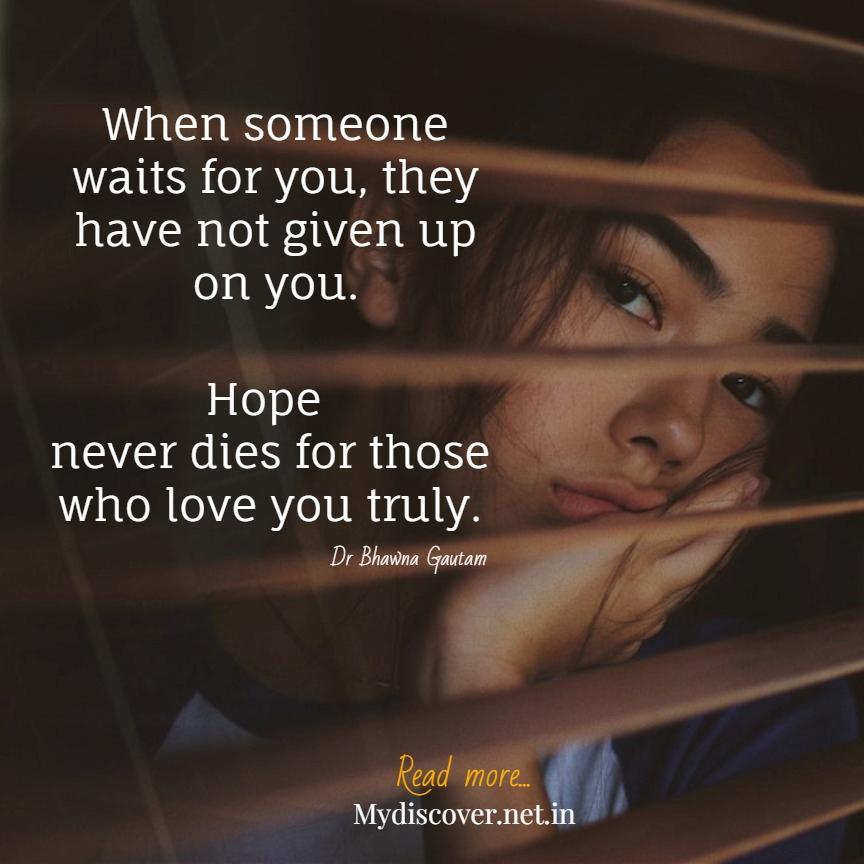 When someone waits for you, they have not given up on you. Hope never dies for those who love you truly.