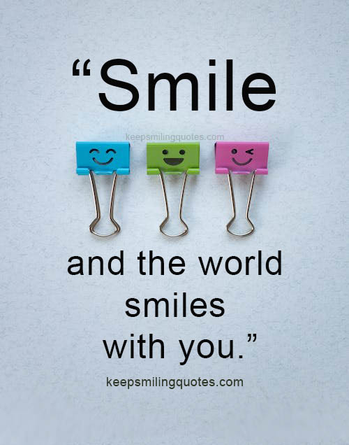 “Smile and the world smiles with you. smile quotes