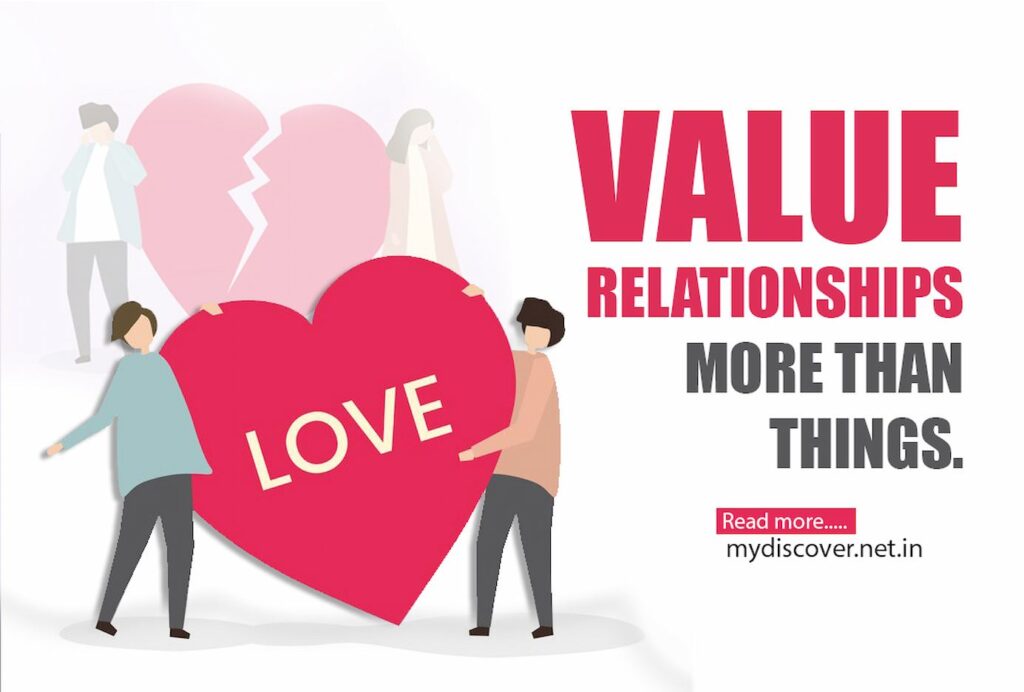 Value relationships more than things. Things can be lost,but the connection of the heart always last. 