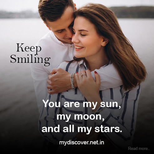 You are my sun, my moon, and all my stars. Keep Smiling Quotes for her
