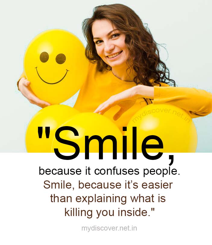 smile because it confuses people. Smile, because it’s easier than explaining what is killing you inside.