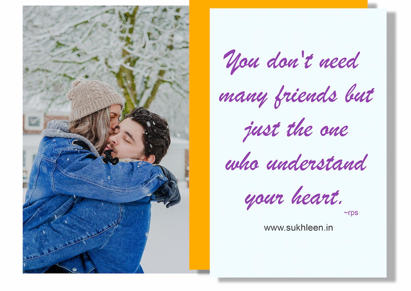 You don't need many friends but just the one who understand your heart. Love relationship Quotes