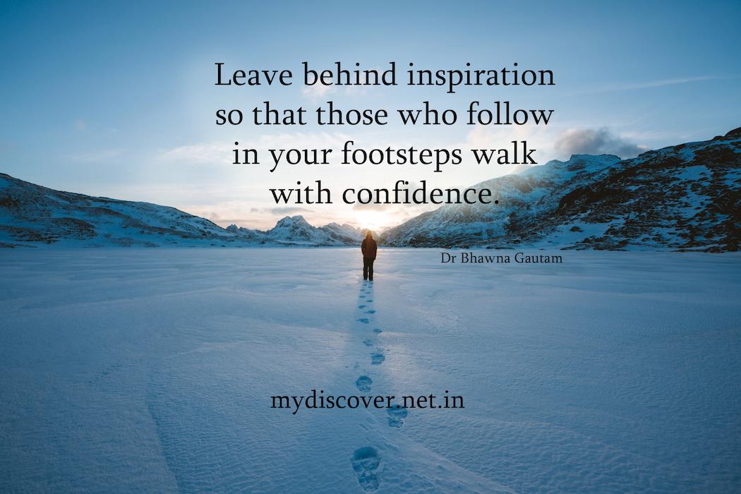 Leave Behind Inspiration So That Those Who Follow In Your Footsteps Walk With Confidence