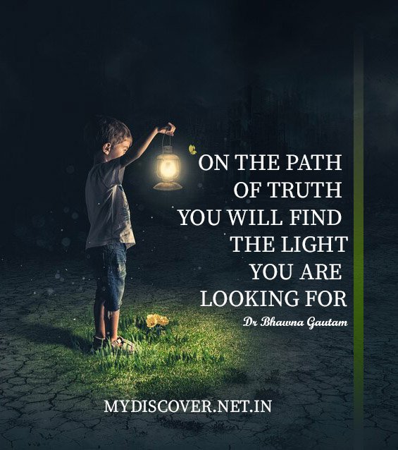 On the path of truth you will find the light you are looking for