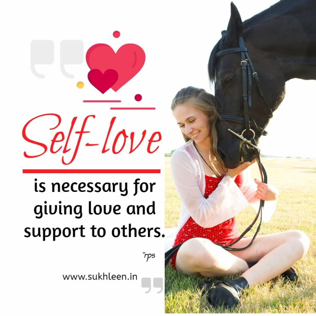 Self-love is necessary for giving love and support to others. sukhleen kaur 