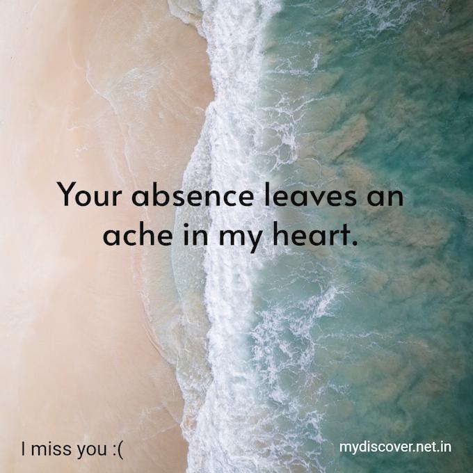 Your absence leaves an ache in my heart. I miss you quotes