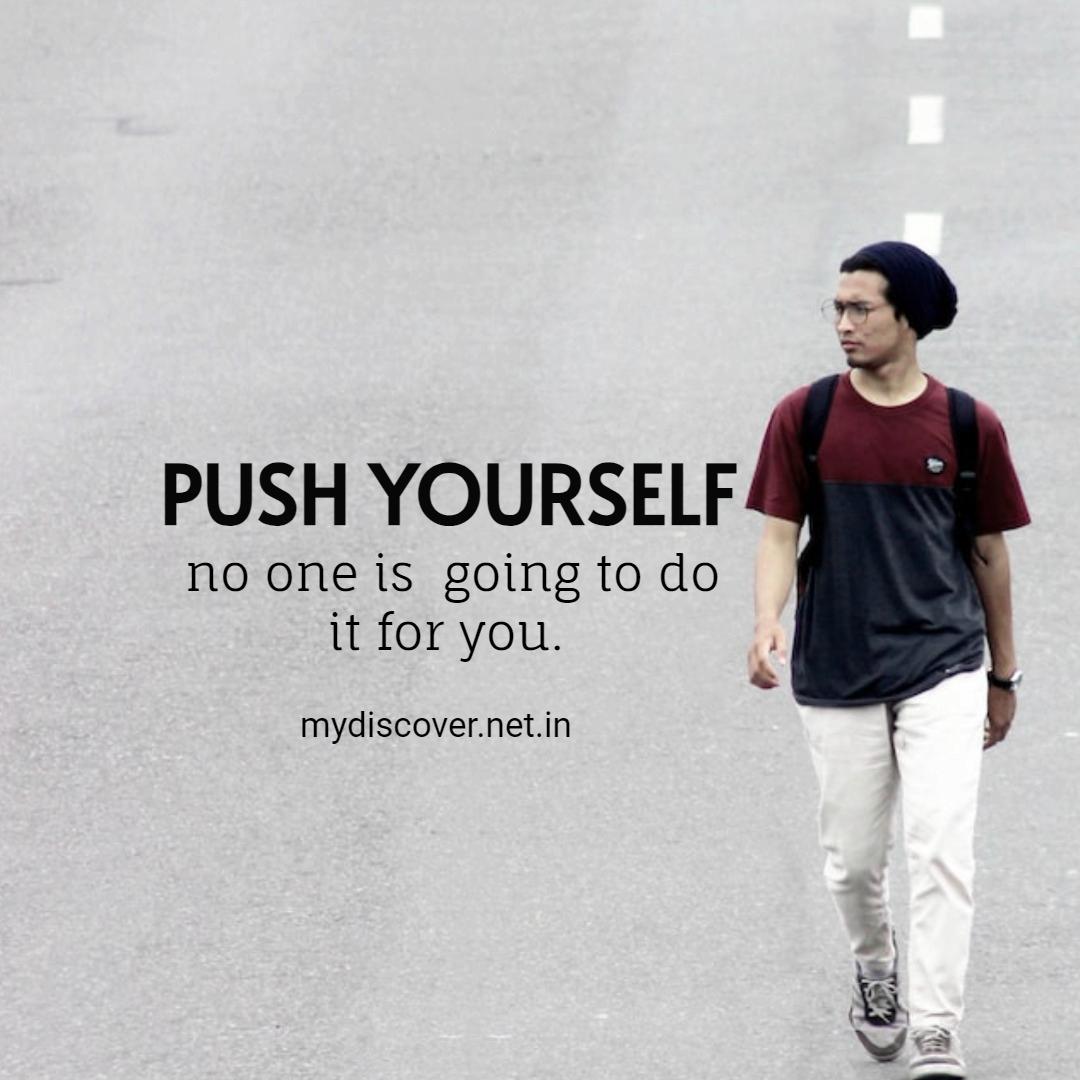 push yourself no one is going to do it for you.