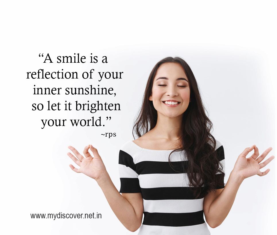“A smile is a reflection of your
inner sunshine,  so let it brighten
 your world.”