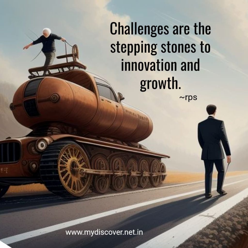Challenges are the stepping stones to innovation and growth!