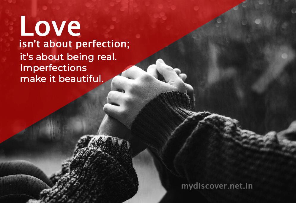 Love isn't perfect, it's real. Imperfections make it beautiful