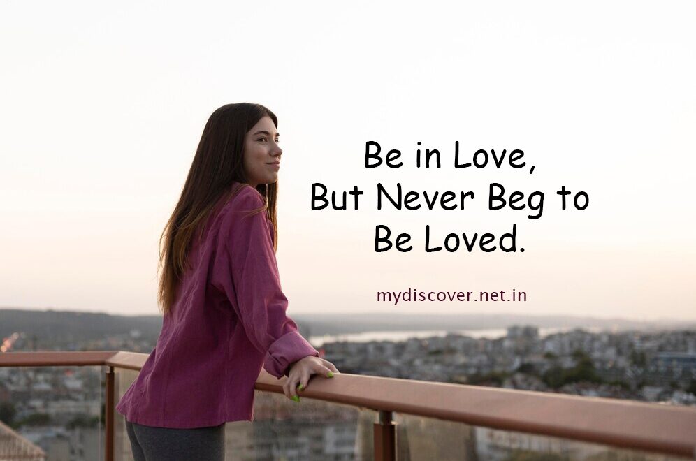 Be in Love, But Never Beg to Be Loved