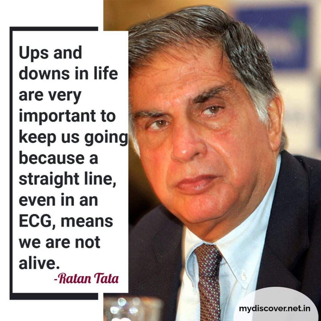 Ups and downs in life are very important to keep us going because a straight line, even in an ECG, means we are not alive.